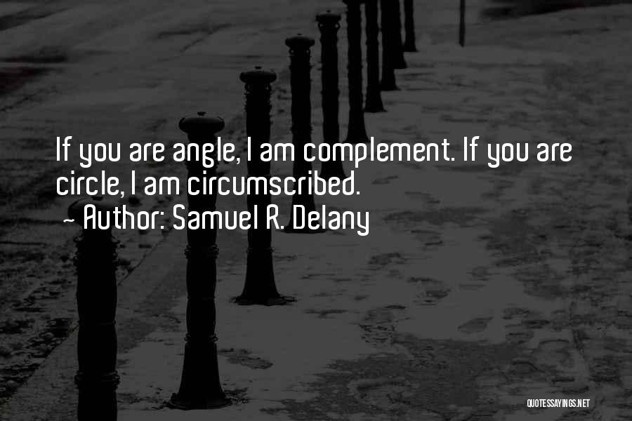 Samuel R. Delany Quotes: If You Are Angle, I Am Complement. If You Are Circle, I Am Circumscribed.