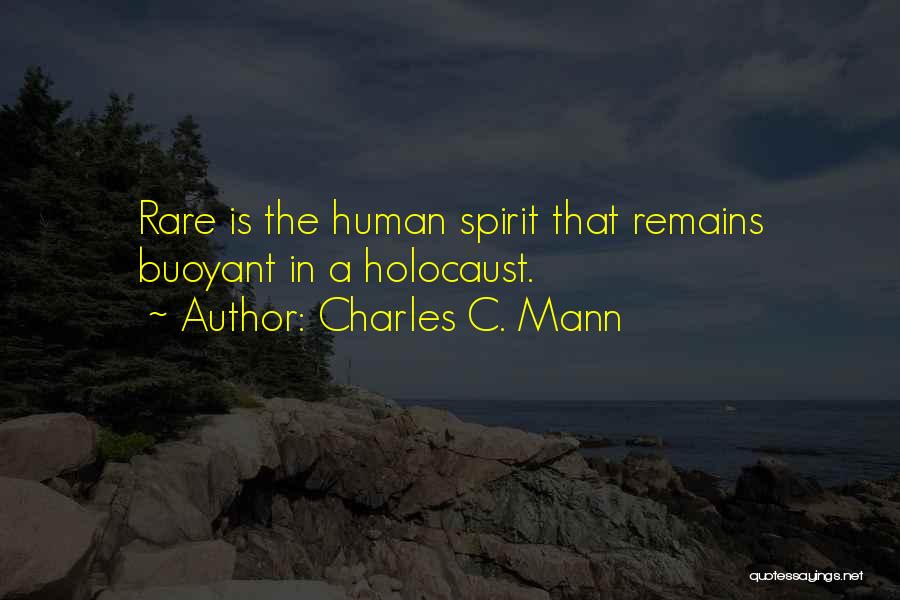 Charles C. Mann Quotes: Rare Is The Human Spirit That Remains Buoyant In A Holocaust.