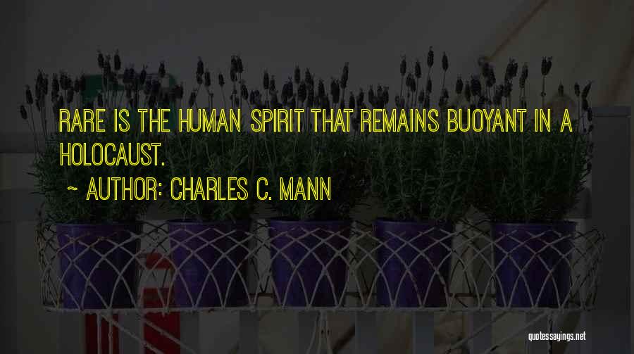 Charles C. Mann Quotes: Rare Is The Human Spirit That Remains Buoyant In A Holocaust.