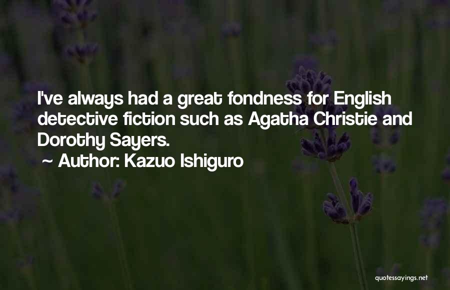 Kazuo Ishiguro Quotes: I've Always Had A Great Fondness For English Detective Fiction Such As Agatha Christie And Dorothy Sayers.
