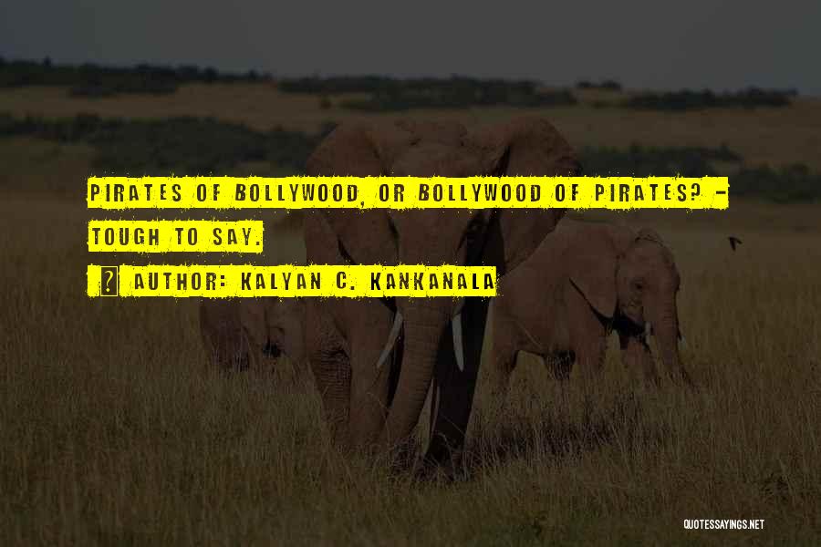 Kalyan C. Kankanala Quotes: Pirates Of Bollywood, Or Bollywood Of Pirates? - Tough To Say.