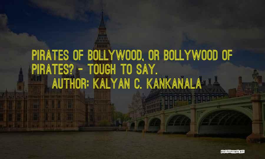 Kalyan C. Kankanala Quotes: Pirates Of Bollywood, Or Bollywood Of Pirates? - Tough To Say.