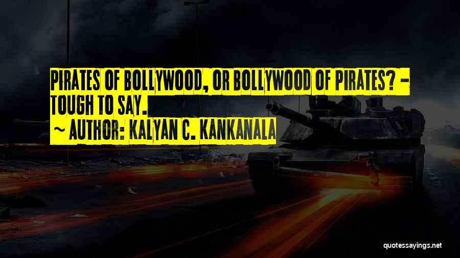 Kalyan C. Kankanala Quotes: Pirates Of Bollywood, Or Bollywood Of Pirates? - Tough To Say.