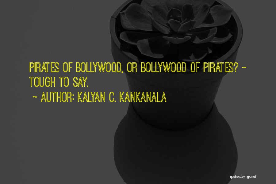 Kalyan C. Kankanala Quotes: Pirates Of Bollywood, Or Bollywood Of Pirates? - Tough To Say.