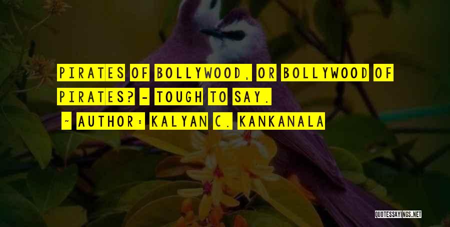 Kalyan C. Kankanala Quotes: Pirates Of Bollywood, Or Bollywood Of Pirates? - Tough To Say.