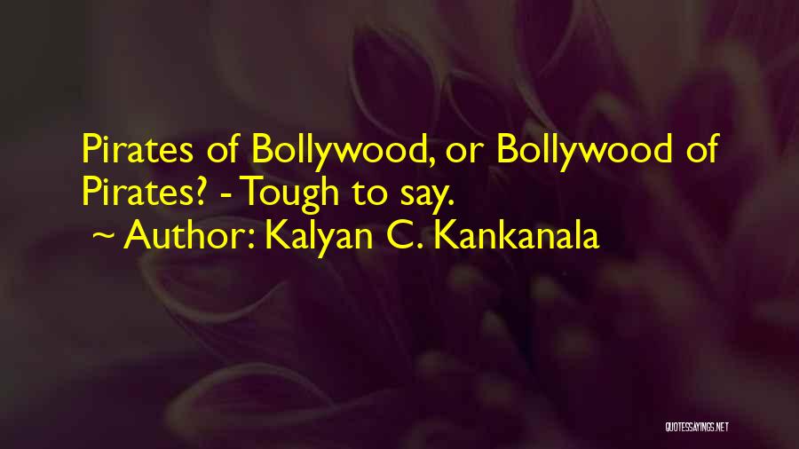 Kalyan C. Kankanala Quotes: Pirates Of Bollywood, Or Bollywood Of Pirates? - Tough To Say.