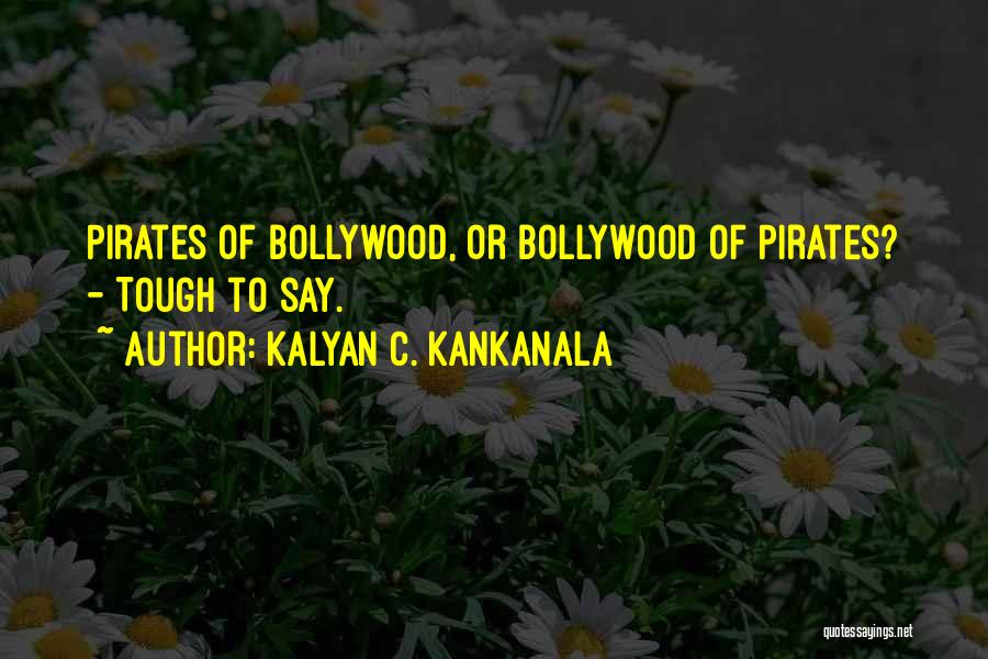 Kalyan C. Kankanala Quotes: Pirates Of Bollywood, Or Bollywood Of Pirates? - Tough To Say.