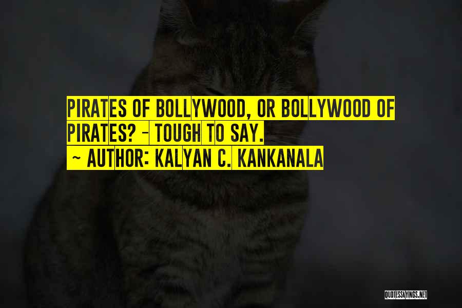 Kalyan C. Kankanala Quotes: Pirates Of Bollywood, Or Bollywood Of Pirates? - Tough To Say.