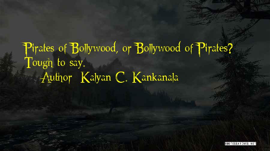 Kalyan C. Kankanala Quotes: Pirates Of Bollywood, Or Bollywood Of Pirates? - Tough To Say.