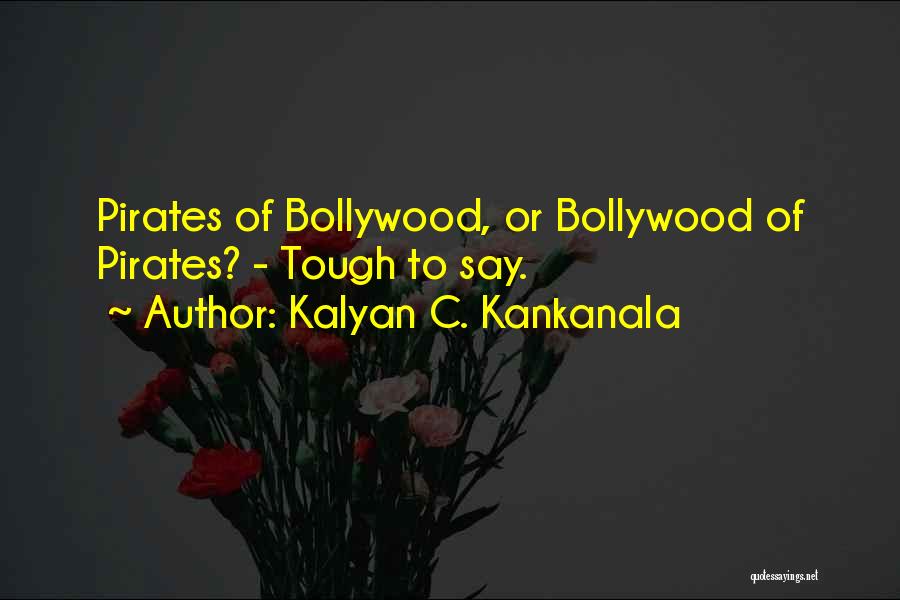 Kalyan C. Kankanala Quotes: Pirates Of Bollywood, Or Bollywood Of Pirates? - Tough To Say.