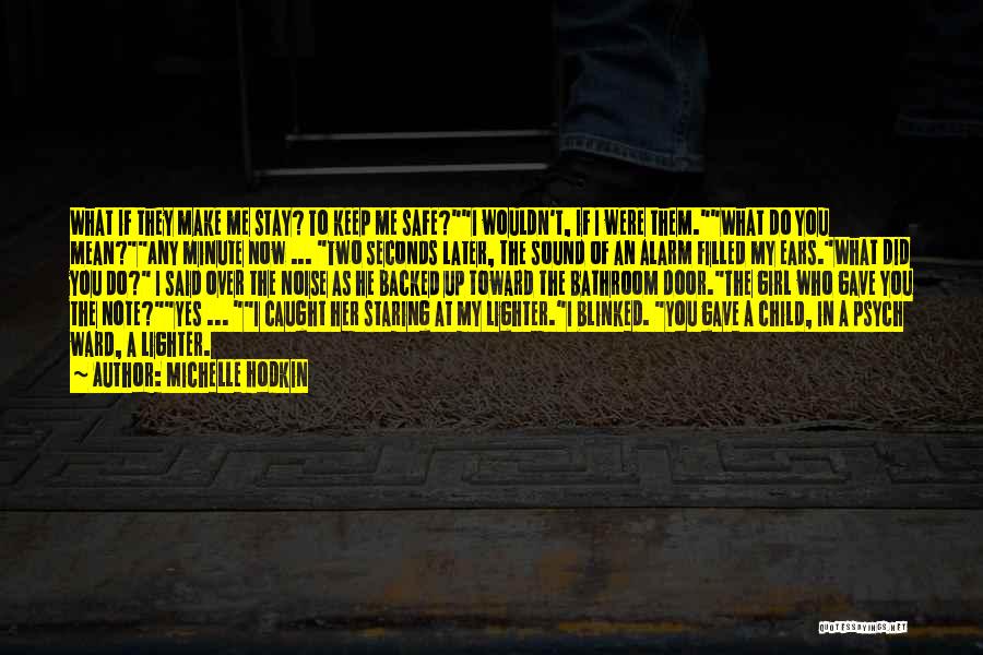Michelle Hodkin Quotes: What If They Make Me Stay? To Keep Me Safe?i Wouldn't, If I Were Them.what Do You Mean?any Minute Now