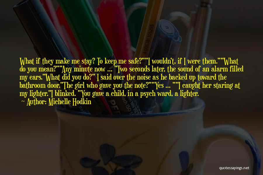 Michelle Hodkin Quotes: What If They Make Me Stay? To Keep Me Safe?i Wouldn't, If I Were Them.what Do You Mean?any Minute Now