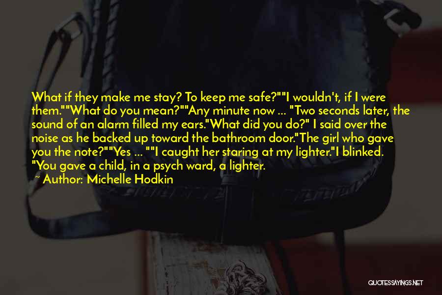 Michelle Hodkin Quotes: What If They Make Me Stay? To Keep Me Safe?i Wouldn't, If I Were Them.what Do You Mean?any Minute Now