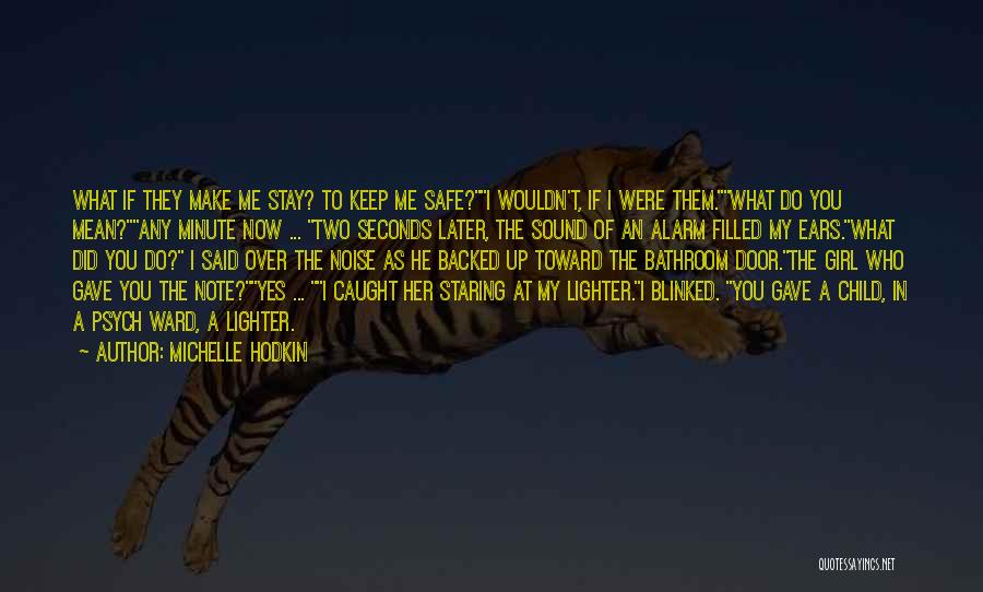 Michelle Hodkin Quotes: What If They Make Me Stay? To Keep Me Safe?i Wouldn't, If I Were Them.what Do You Mean?any Minute Now