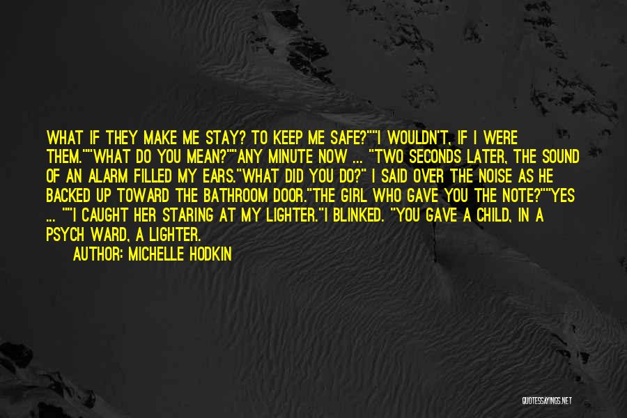 Michelle Hodkin Quotes: What If They Make Me Stay? To Keep Me Safe?i Wouldn't, If I Were Them.what Do You Mean?any Minute Now