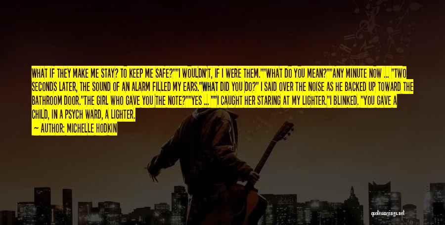 Michelle Hodkin Quotes: What If They Make Me Stay? To Keep Me Safe?i Wouldn't, If I Were Them.what Do You Mean?any Minute Now