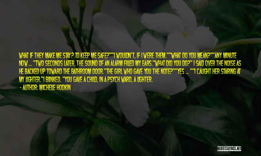 Michelle Hodkin Quotes: What If They Make Me Stay? To Keep Me Safe?i Wouldn't, If I Were Them.what Do You Mean?any Minute Now