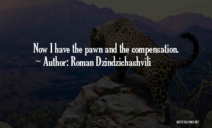 Roman Dzindzichashvili Quotes: Now I Have The Pawn And The Compensation.