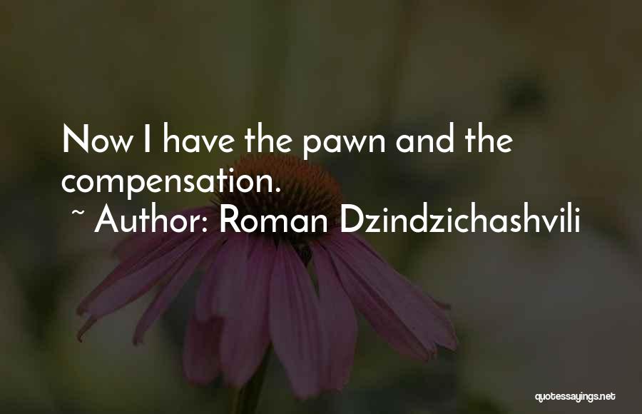 Roman Dzindzichashvili Quotes: Now I Have The Pawn And The Compensation.