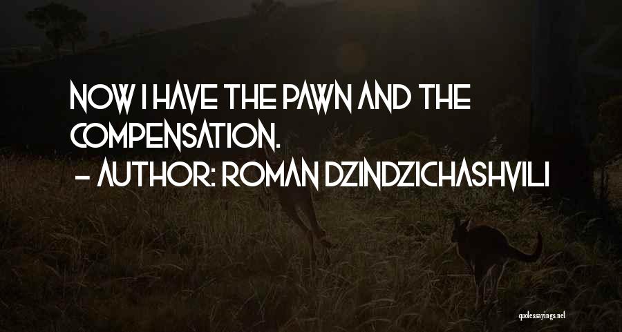 Roman Dzindzichashvili Quotes: Now I Have The Pawn And The Compensation.