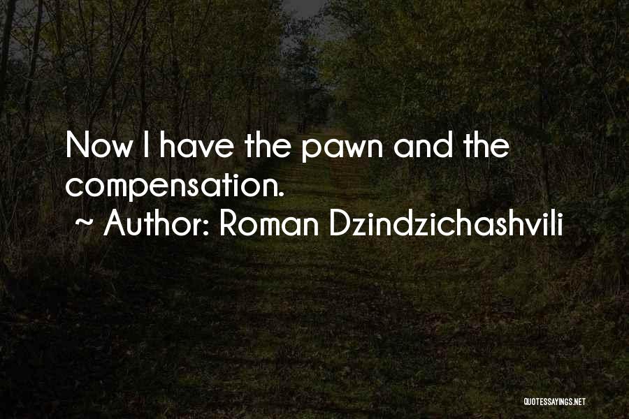 Roman Dzindzichashvili Quotes: Now I Have The Pawn And The Compensation.