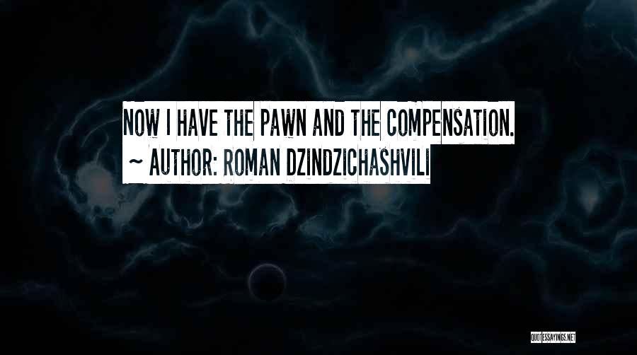 Roman Dzindzichashvili Quotes: Now I Have The Pawn And The Compensation.