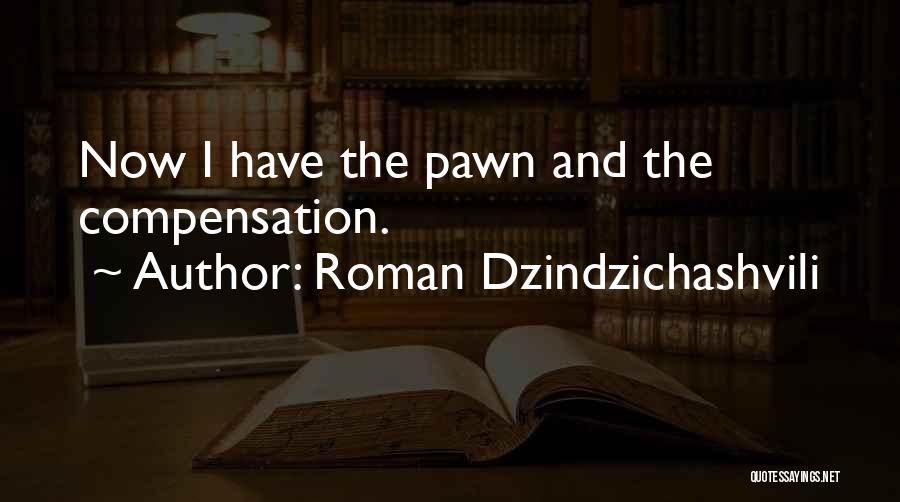 Roman Dzindzichashvili Quotes: Now I Have The Pawn And The Compensation.