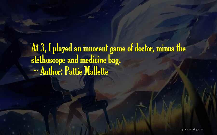 Pattie Mallette Quotes: At 3, I Played An Innocent Game Of Doctor, Minus The Stethoscope And Medicine Bag.