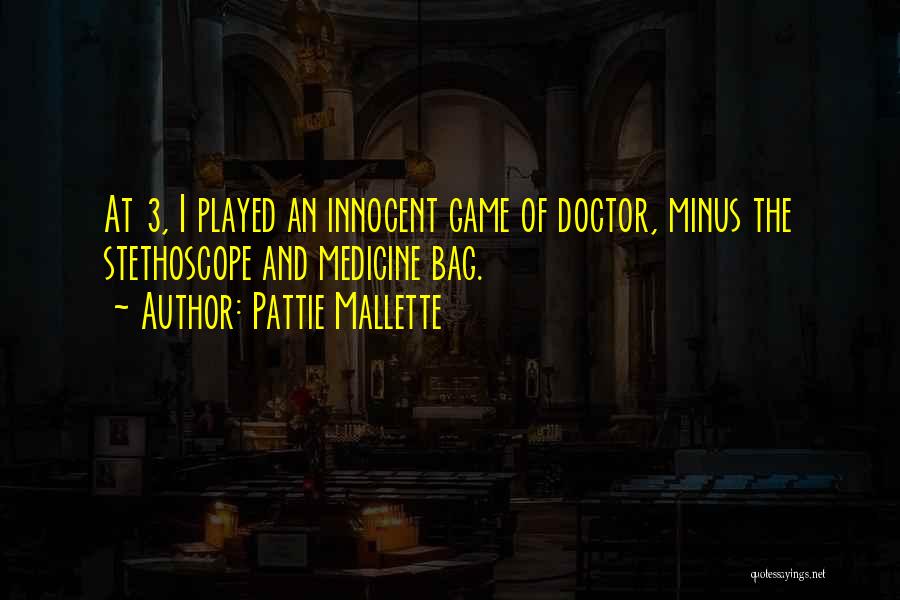 Pattie Mallette Quotes: At 3, I Played An Innocent Game Of Doctor, Minus The Stethoscope And Medicine Bag.