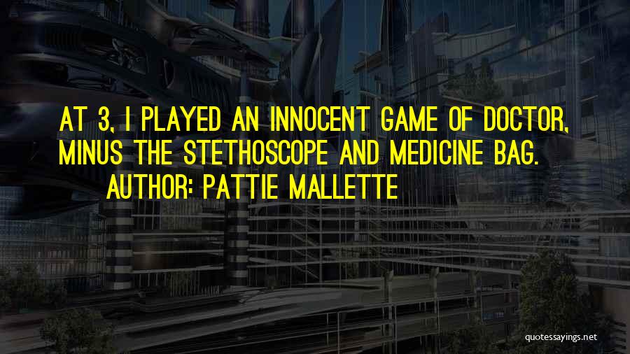 Pattie Mallette Quotes: At 3, I Played An Innocent Game Of Doctor, Minus The Stethoscope And Medicine Bag.