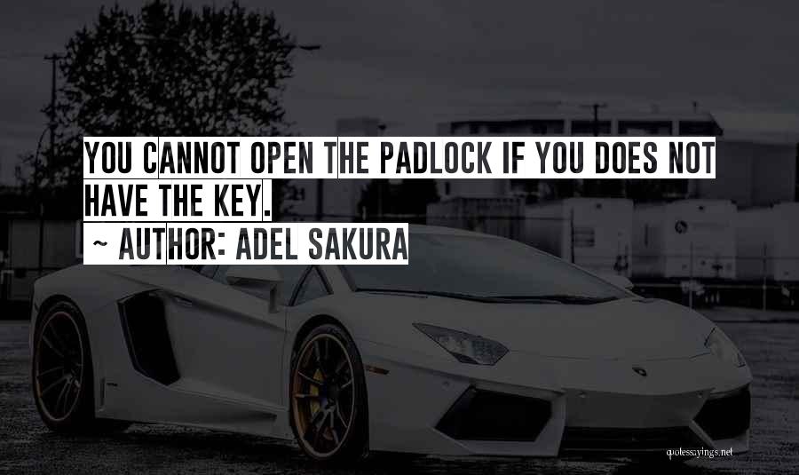 Adel Sakura Quotes: You Cannot Open The Padlock If You Does Not Have The Key.