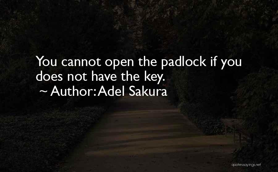 Adel Sakura Quotes: You Cannot Open The Padlock If You Does Not Have The Key.