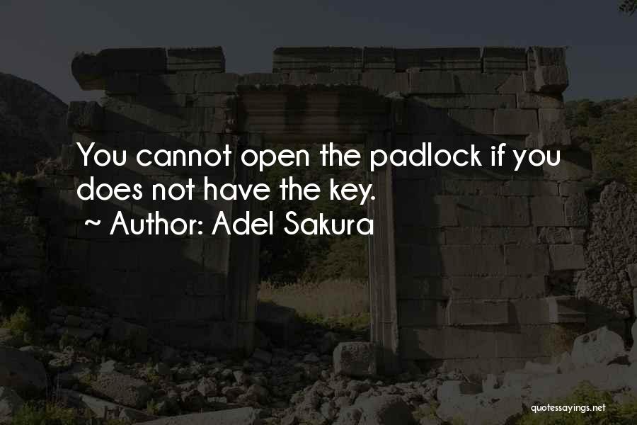 Adel Sakura Quotes: You Cannot Open The Padlock If You Does Not Have The Key.