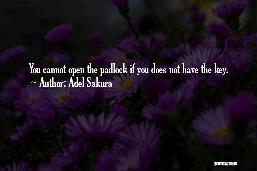 Adel Sakura Quotes: You Cannot Open The Padlock If You Does Not Have The Key.