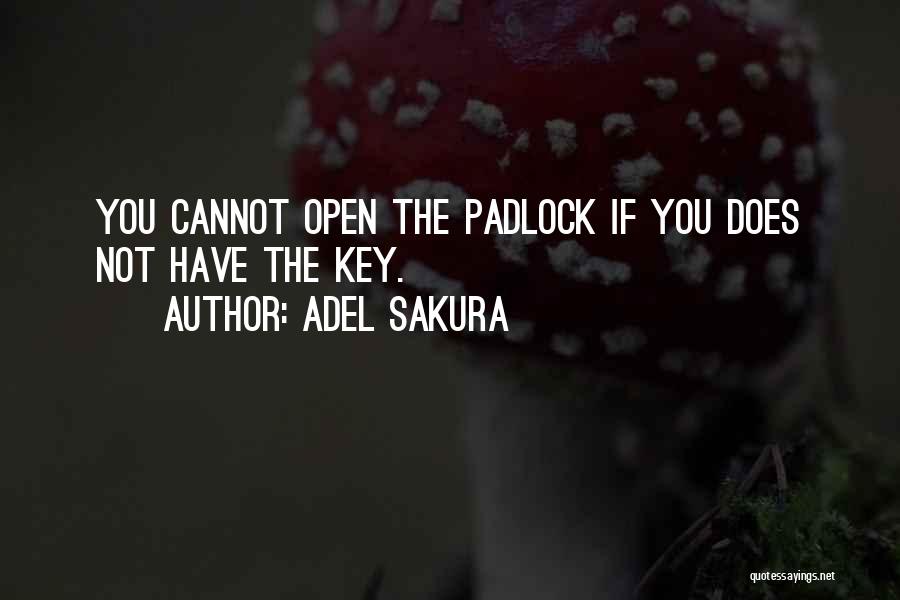 Adel Sakura Quotes: You Cannot Open The Padlock If You Does Not Have The Key.