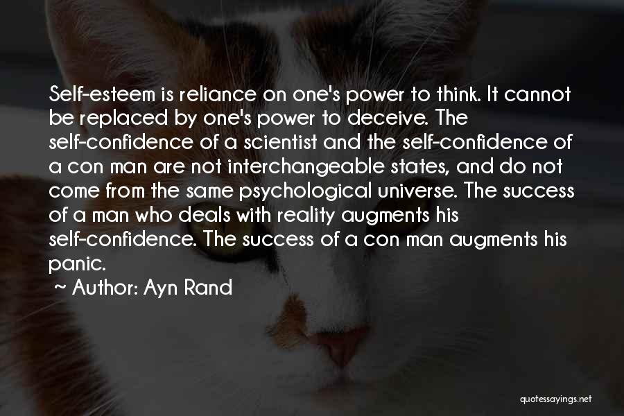 Ayn Rand Quotes: Self-esteem Is Reliance On One's Power To Think. It Cannot Be Replaced By One's Power To Deceive. The Self-confidence Of