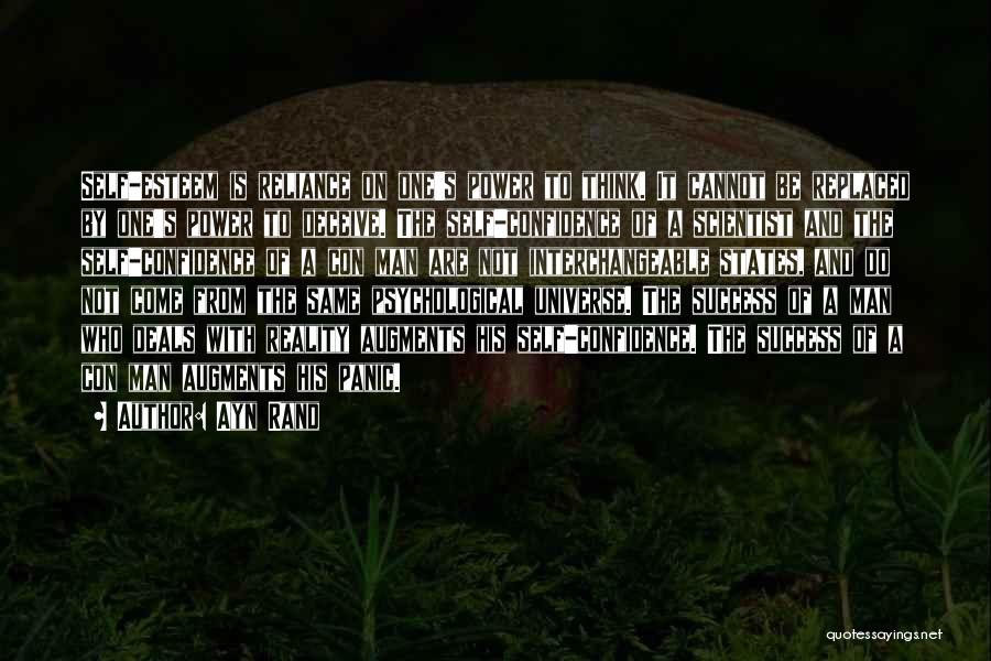 Ayn Rand Quotes: Self-esteem Is Reliance On One's Power To Think. It Cannot Be Replaced By One's Power To Deceive. The Self-confidence Of