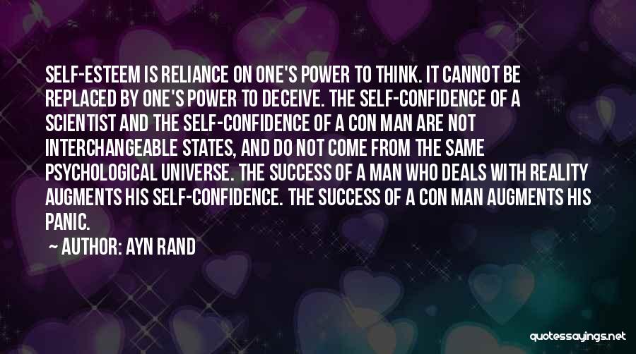 Ayn Rand Quotes: Self-esteem Is Reliance On One's Power To Think. It Cannot Be Replaced By One's Power To Deceive. The Self-confidence Of