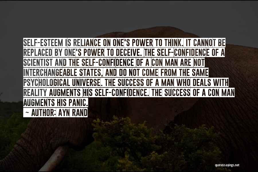 Ayn Rand Quotes: Self-esteem Is Reliance On One's Power To Think. It Cannot Be Replaced By One's Power To Deceive. The Self-confidence Of