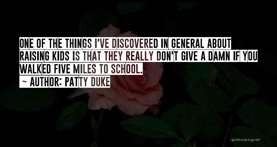 Patty Duke Quotes: One Of The Things I've Discovered In General About Raising Kids Is That They Really Don't Give A Damn If