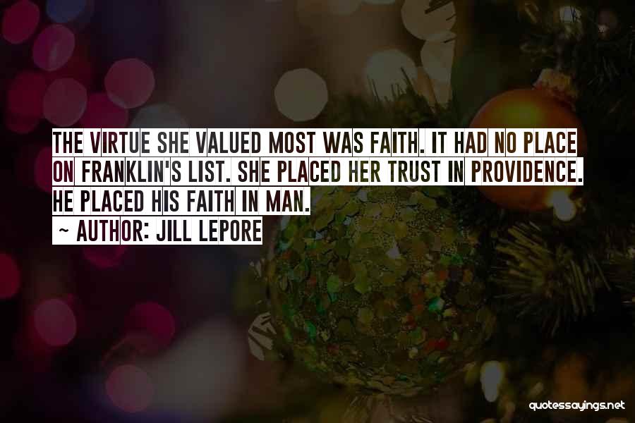 Jill Lepore Quotes: The Virtue She Valued Most Was Faith. It Had No Place On Franklin's List. She Placed Her Trust In Providence.