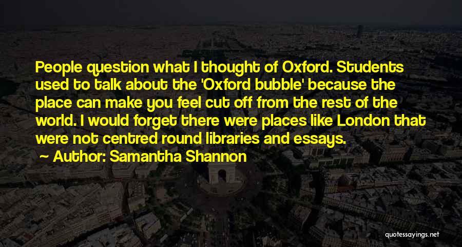 Samantha Shannon Quotes: People Question What I Thought Of Oxford. Students Used To Talk About The 'oxford Bubble' Because The Place Can Make