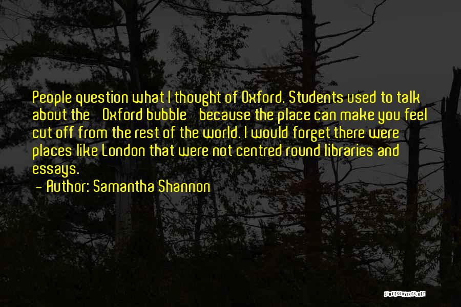 Samantha Shannon Quotes: People Question What I Thought Of Oxford. Students Used To Talk About The 'oxford Bubble' Because The Place Can Make