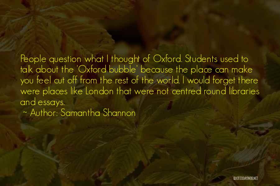 Samantha Shannon Quotes: People Question What I Thought Of Oxford. Students Used To Talk About The 'oxford Bubble' Because The Place Can Make