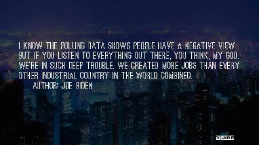 Joe Biden Quotes: I Know The Polling Data Shows People Have A Negative View But If You Listen To Everything Out There, You