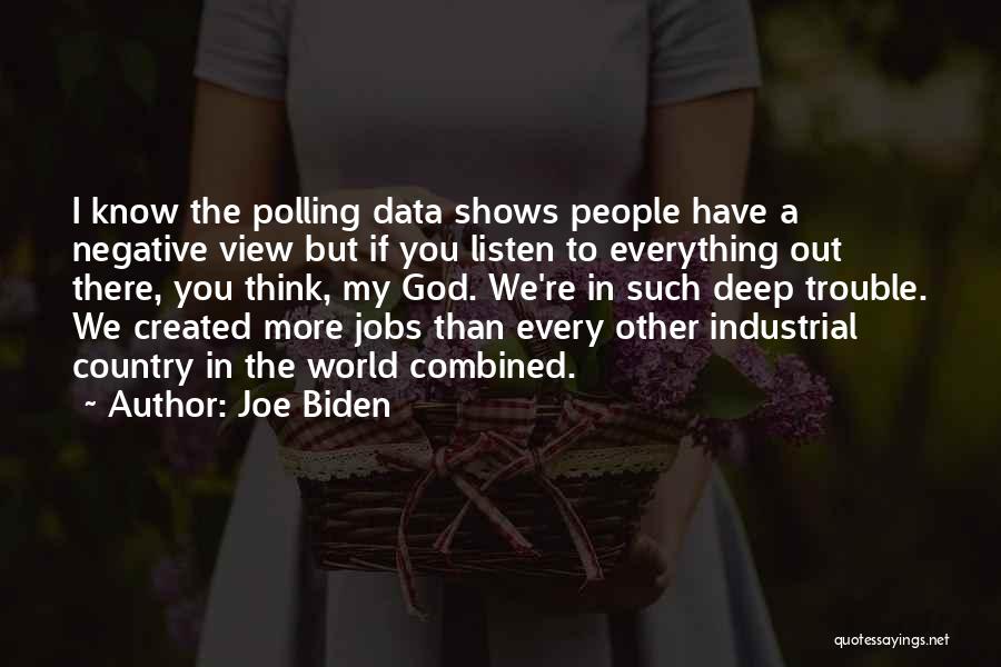 Joe Biden Quotes: I Know The Polling Data Shows People Have A Negative View But If You Listen To Everything Out There, You