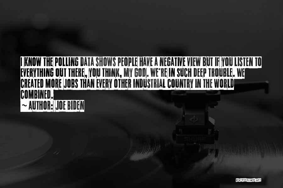 Joe Biden Quotes: I Know The Polling Data Shows People Have A Negative View But If You Listen To Everything Out There, You