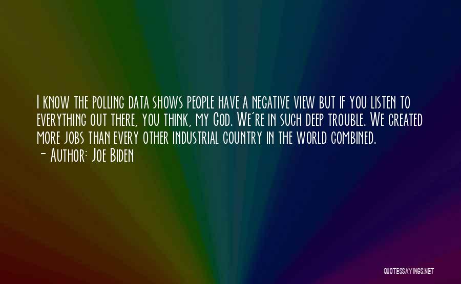 Joe Biden Quotes: I Know The Polling Data Shows People Have A Negative View But If You Listen To Everything Out There, You