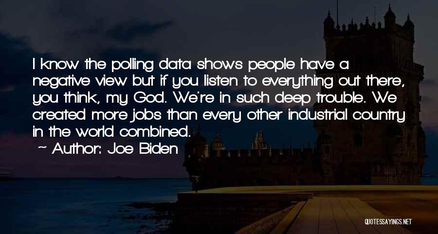 Joe Biden Quotes: I Know The Polling Data Shows People Have A Negative View But If You Listen To Everything Out There, You