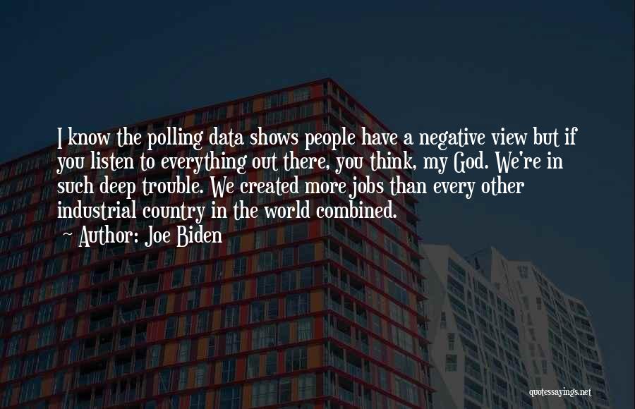 Joe Biden Quotes: I Know The Polling Data Shows People Have A Negative View But If You Listen To Everything Out There, You